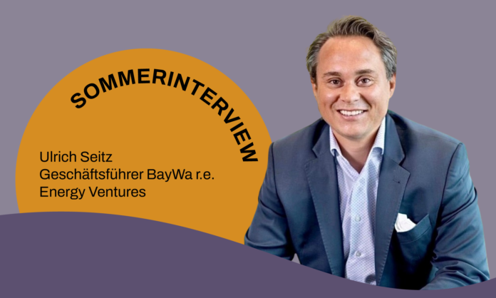 Sommerinterview mit Ulrich Seitz, Geschäftsführer BayWa r.e. Energy Ventures