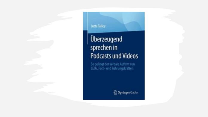 „Überzeugend sprechen in Podcasts und Videos“ (Springer Gabler) von Jutta Talley (c) Springer Gabler „Überzeugend sprechen in Podcasts und Videos“ (Springer Gabler) von Jutta Talley (c) Springer Gabler
